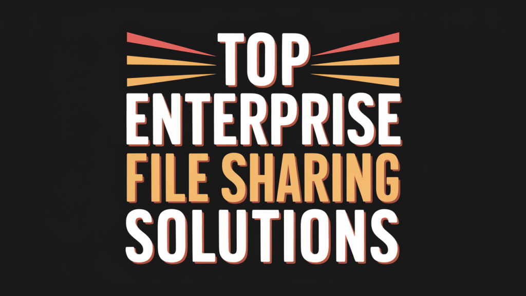 Top Enterprise File Sharing Solutions